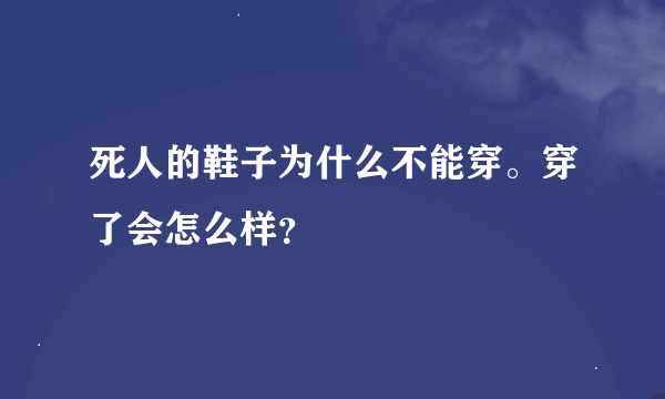 死人的鞋子为什么不能穿。穿了会怎么样？