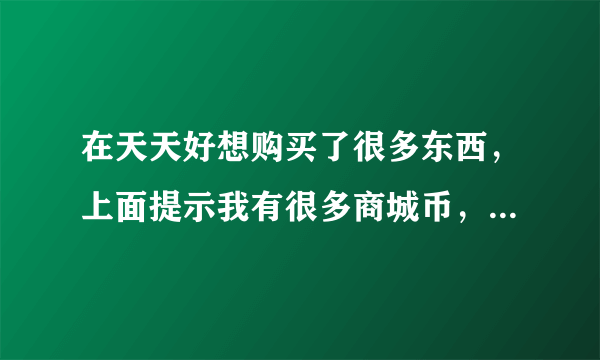 在天天好想购买了很多东西，上面提示我有很多商城币，想问一下这些商城币是干嘛的？