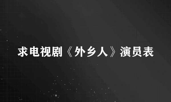 求电视剧《外乡人》演员表