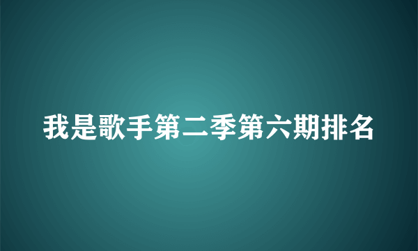 我是歌手第二季第六期排名