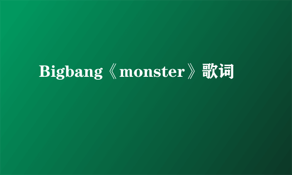 Bigbang《monster》歌词