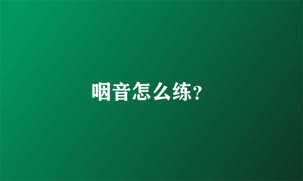 咽音怎么练？