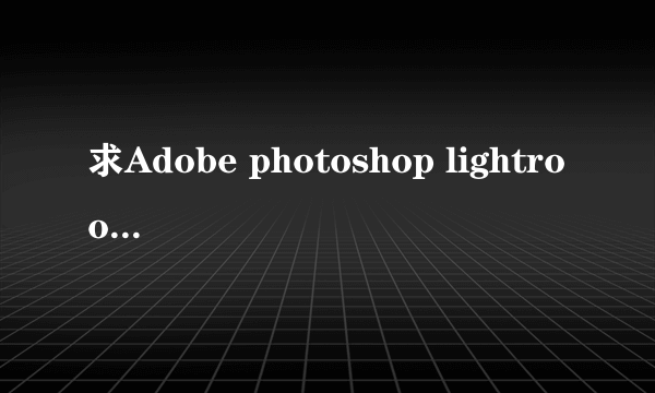 求Adobe photoshop lightroom4序列号