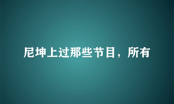 尼坤上过那些节目，所有