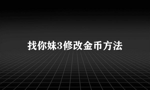 找你妹3修改金币方法