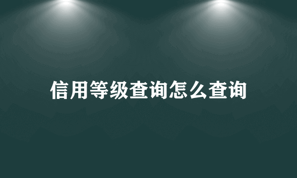 信用等级查询怎么查询