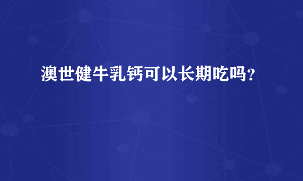 澳世健牛乳钙可以长期吃吗？