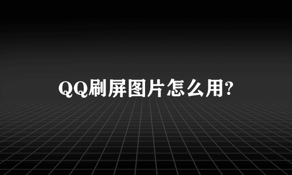 QQ刷屏图片怎么用?