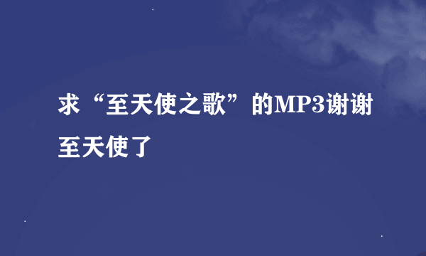 求“至天使之歌”的MP3谢谢至天使了