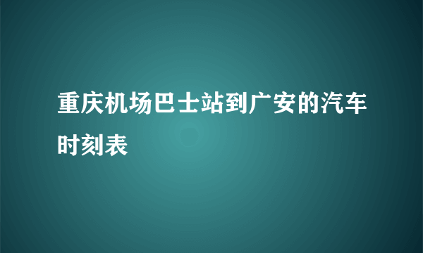 重庆机场巴士站到广安的汽车时刻表