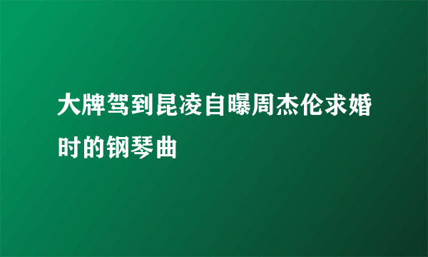 大牌驾到昆凌自曝周杰伦求婚时的钢琴曲