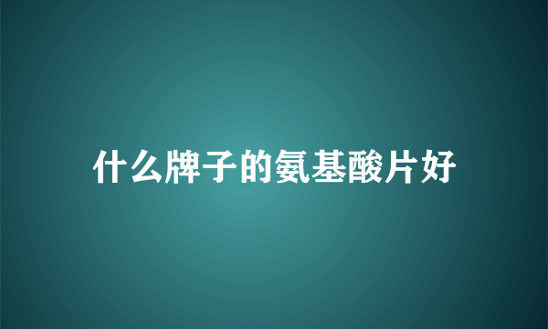 什么牌子的氨基酸片好