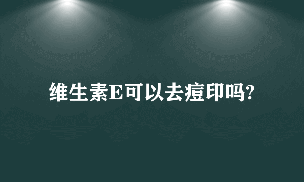 维生素E可以去痘印吗?