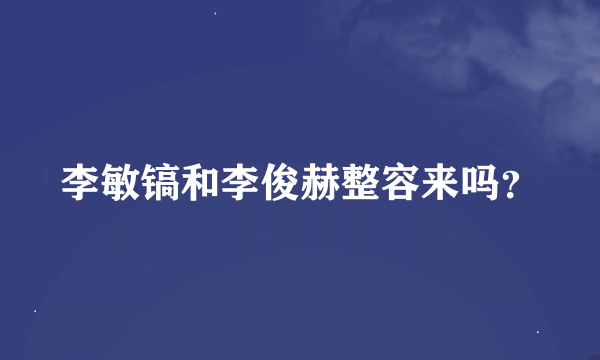 李敏镐和李俊赫整容来吗？