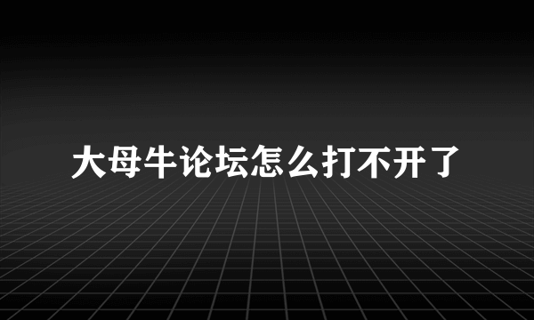 大母牛论坛怎么打不开了