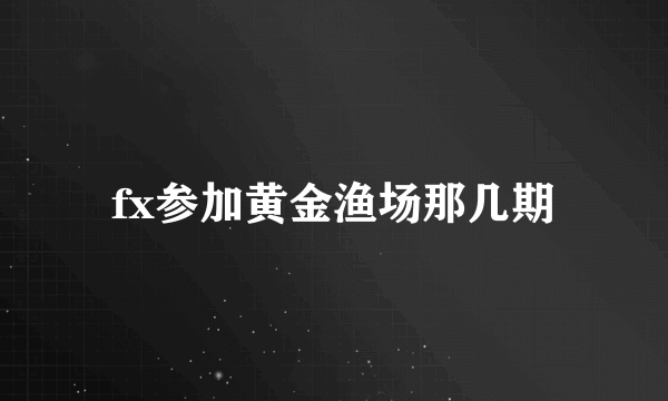 fx参加黄金渔场那几期