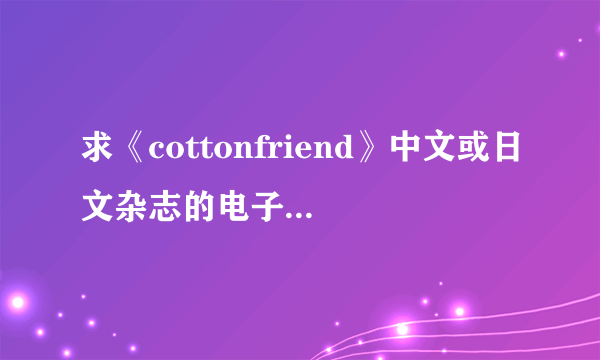 求《cottonfriend》中文或日文杂志的电子版/实体书的合集