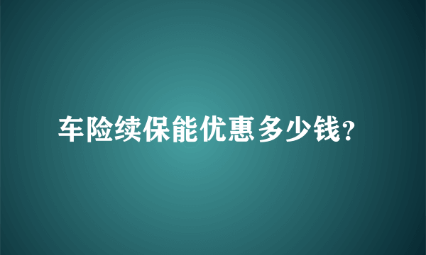 车险续保能优惠多少钱？