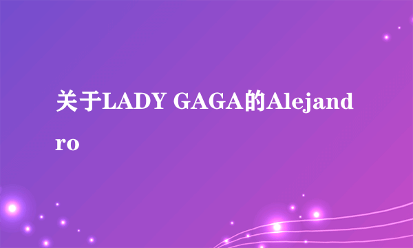 关于LADY GAGA的Alejandro