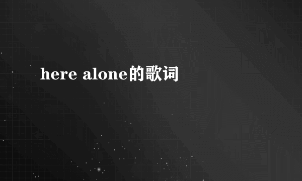 here alone的歌词