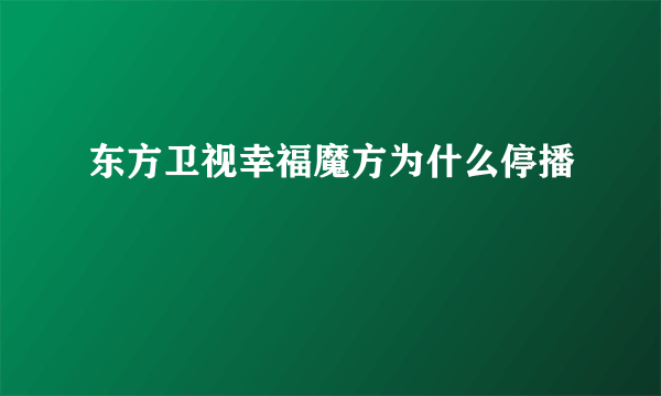 东方卫视幸福魔方为什么停播