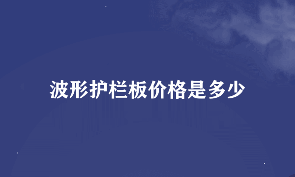 波形护栏板价格是多少