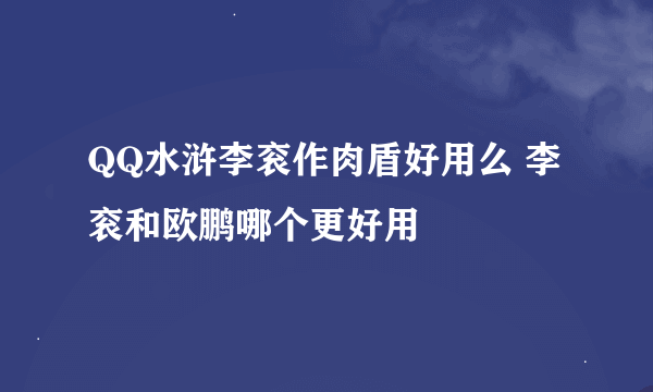 QQ水浒李衮作肉盾好用么 李衮和欧鹏哪个更好用