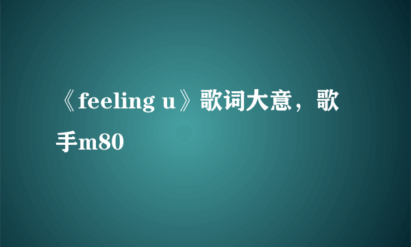 《feeling u》歌词大意，歌手m80