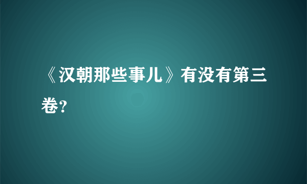 《汉朝那些事儿》有没有第三卷？