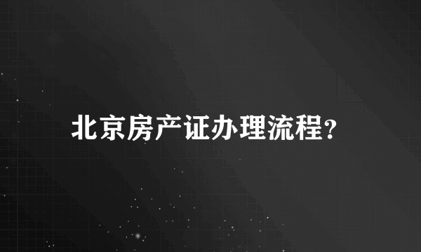 北京房产证办理流程？