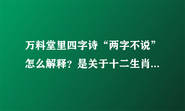 万料堂里四字诗“两字不说”怎么解释？是关于十二生肖的，指的是什么生肖呢？