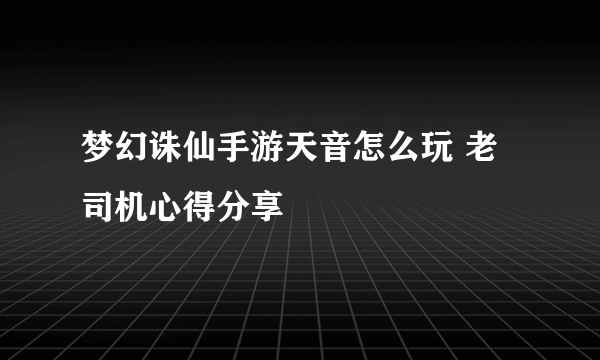 梦幻诛仙手游天音怎么玩 老司机心得分享