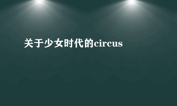 关于少女时代的circus