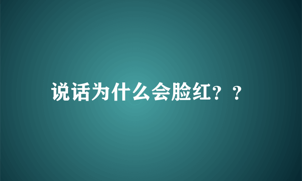 说话为什么会脸红？？