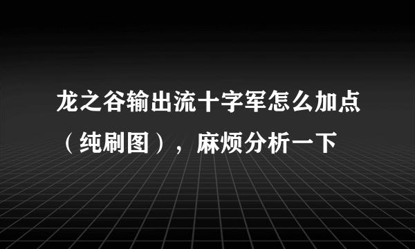 龙之谷输出流十字军怎么加点（纯刷图），麻烦分析一下