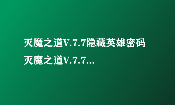 灭魔之道V.7.7隐藏英雄密码 灭魔之道V.7.7-爆发-攻略