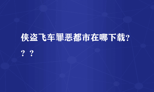 侠盗飞车罪恶都市在哪下载？？？