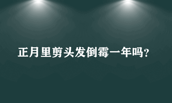 正月里剪头发倒霉一年吗？