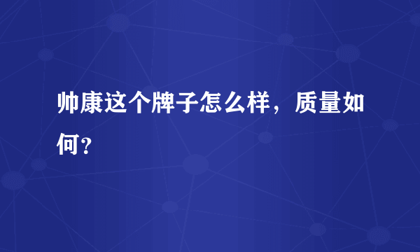 帅康这个牌子怎么样，质量如何？