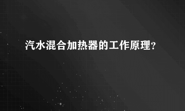 汽水混合加热器的工作原理？