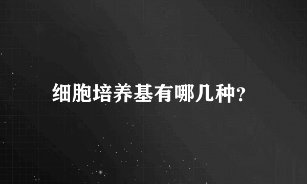 细胞培养基有哪几种？