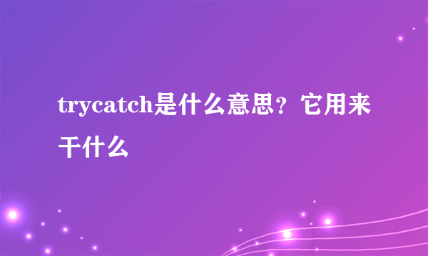 trycatch是什么意思？它用来干什么