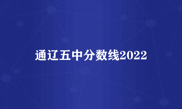 通辽五中分数线2022