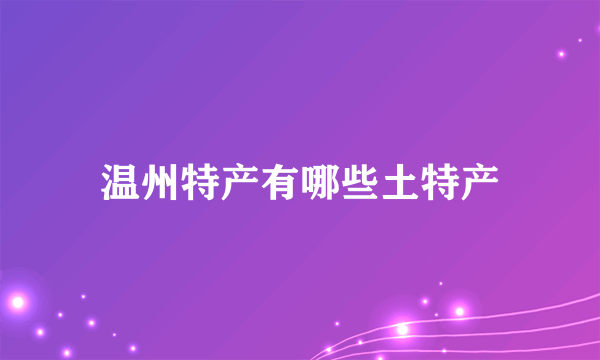 温州特产有哪些土特产