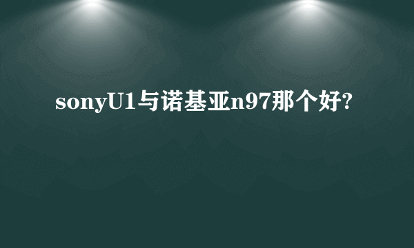 sonyU1与诺基亚n97那个好?