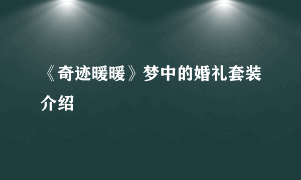 《奇迹暖暖》梦中的婚礼套装介绍