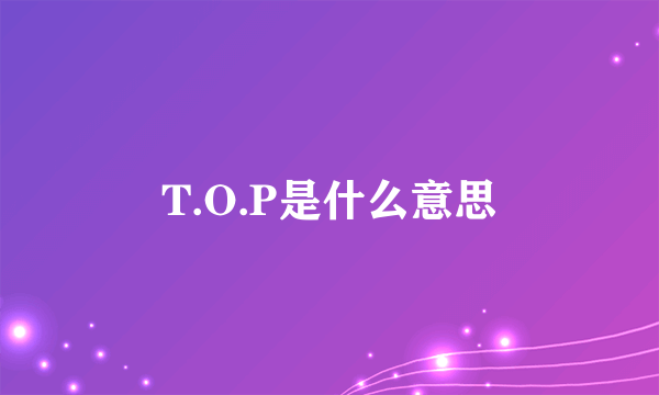 T.O.P是什么意思