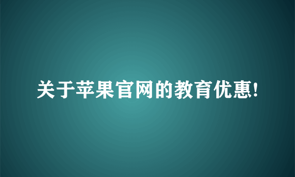 关于苹果官网的教育优惠!