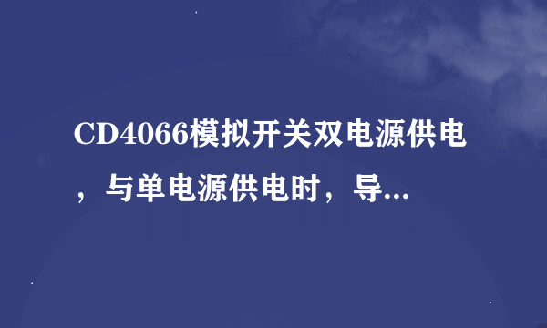 CD4066模拟开关双电源供电，与单电源供电时，导通电压值