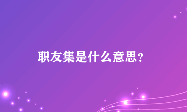 职友集是什么意思？